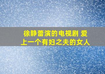 徐静蕾演的电视剧 爱上一个有妇之夫的女人